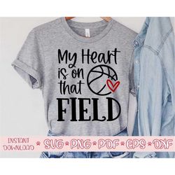 My heart is on that field svg,Basketball Mom svg,Basketball mama svg,Basketball shirt svg,Basketball ball svg,Basketball