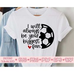 I will always be your biggest fan svg,Soccer Mom svg,Soccer mama svg,Soccer ball svg,Soccer cut file,Soccer svg file for