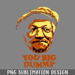 You Big Dummy  Sanford And Son PNG Download