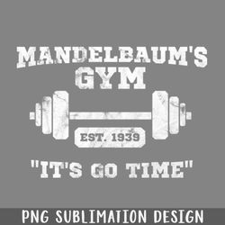 Mandelbaums Gym  Its Go Time PNG Download