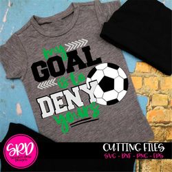 Soccer svg, My Goal is to Deny Yours svg, svg cut file, soccer mom svg, Soccer shirt, cut file, silhouette cameo, cricut
