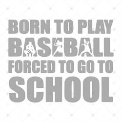 Born to play baseball, force to go to school, baseball fan, student, student svg, baseball, Png, Dxf, Eps
