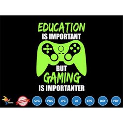 Education Is Important But Gaming Is Importanter svg, gaming svg, gamer svg, video game svg, Gamer SVG, Birthday Gift Bo
