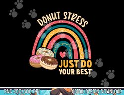 Donut Stress Just Do Your Best Rock The Test Day Teacher  png, sublimation copy