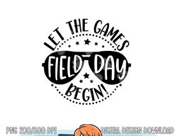 Field Day Let Games Start Begin Kids Boys Girls Teachers  png, sublimation copy