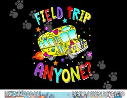 Field Trip Anyone Teacher Teaching School Bus Back To School  png, sublimation copy