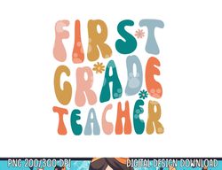 First Grade Teacher Retro Groovy Design 1st Grade Teaching  png, sublimation copy