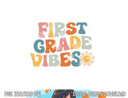 First Grade Vibes - 1st Grade Team Retro 1st Day of School  png, sublimation copy
