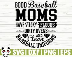 Good Baseball Moms Have Sticky Floors Dirty Ovens And Clean Baseball Uniforms Love Baseball Svg, Baseball Mom Svg, Baseb