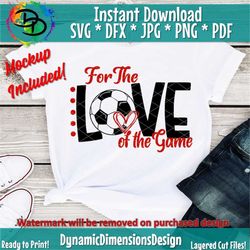 For the Love of the Game, Soccer SVG, Mom Svg, Soccer Life SVG, Soccer Design, Soccer Ball Svg quote Soccer Cut Silhouet