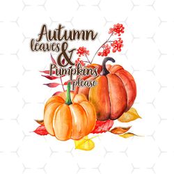 Autumn Leaves And Pumpkins Please Sublimation Png