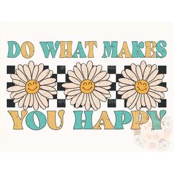 Do What Makes You Happy PNG-Happiness Sublimation Digital Design Download-hippie png, groovy png, trendy png design, hap
