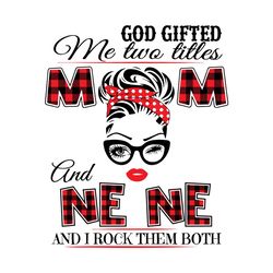 God Gifted Me Two Titles Mom And Ne Ne Svg, Trending Svg, Mom Svg, Mother Svg, Mama Svg, Mom Life, Ne Ne Svg, I Have Two