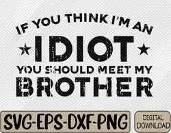 If You Think I'm An idiot You Should Meet My Brother Funny Svg, Eps, Png, Dxf, Digital Download