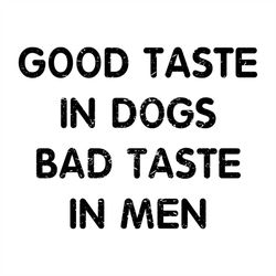 Good taste in dog, bad taste in men, dog, dog svg, dog lover, dog lover gift, Png, Dxf, Eps