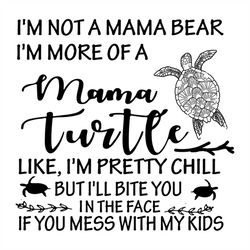 I'm not a mama bear i'm more of a mama turtle svg