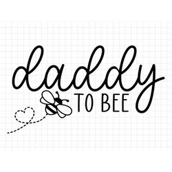 Daddy to Bee SVG, Family to bee svg, New Dad svg, Bee SVG, Pregnant svg, Baby Shower Svg, Promoted to Daddy, Bee path, C