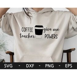 COFFEE give me Teacher POWERS svg, Teacher Shirt svg,  Funny Teaching svg , Teacher Quotes, Back to School svg,svg files