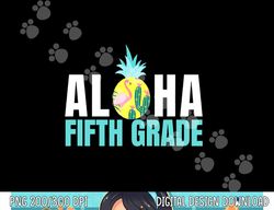 Funny Aloha Fifth Grade Back To School Kids Teachers Gift  png, sublimation copy
