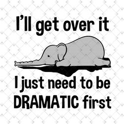 Elephant Ill Get Over It I Just Need Dramatic Svg Png Eps Dxf Cricut file – elephant Svg Png