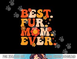 Funny Best Fur Mom Ever Vintage Retro Dog And Cat Owner Love  png, sublimation copy