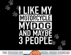 Funny Biker Shirt I like My Motorcycle, Dog & Maybe 3 People  png, sublimation copy