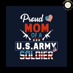 Proud Mom Of A US Army Soldier Svg, Mothers Day Svg, Mom Svg, Proud Mom Svg, Us Army Svg, Army Soldier Svg, America Flag