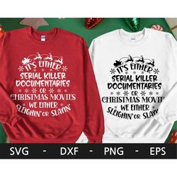 It's Either Serial Killer Documentaries or Christmas Movies We Either Sleighin or Slayin svg, Funny Christmas, svg files
