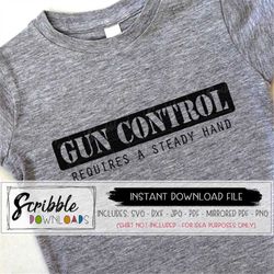 Gun contol svg gun rights diy iron on printable cricut silhouette cut file gun rifle shooting requires a steady hand gun