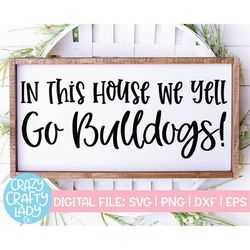 In This House We Yell Go Bulldogs SVG, Football Cut File, Sports Quote, Mascot Design, Team Saying, Wood Sign, dxf eps p