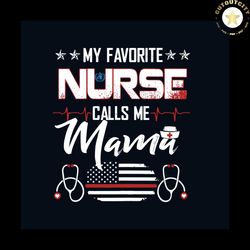 My Favorite Nurse Calls Me Mama Svg, Mothers Day Svg, Nurse Svg, Nurse Mama Svg, Mama Svg, Mother Svg, Mama Gift Svg, Ha