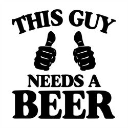 This guy needs a beer, day of beer gift, cheers and beers,beer, beer svg, bump or beer belly, Png, Dxf, Eps