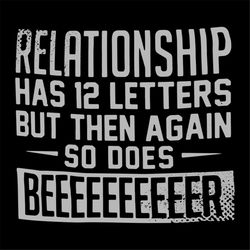 Relationship has 12 letters but then again so does beer, beer, beer svg, drinking beer, Png, Dxf, Eps