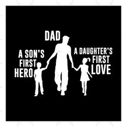 Dad a Sons First Hero a Daughters First Love svg
