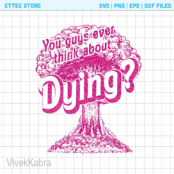 you guys ever think about dying png, dying png, barbie movie quote png,  vintage barbenheimer shirt, funny movie shirt,b