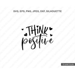 Think positive Svg, Happiness SVG, Inspirational Quote Svg, Motivational Quote Svg,  Be positive SVG, Svg, Cricut, Silho