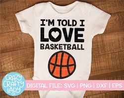 I'm Told I Love Basketball SVG, Sports Cut File, Funny, Winter Baby Design, Cute Kid, Infant Boy Saying, dxf eps png,