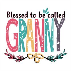 Blessed To Be Called Granny Svg, Moms Shirt Svg, Mother's Day Svg, Gift For Mom, Cricut File, Silhouette, Svg Png, Eps,