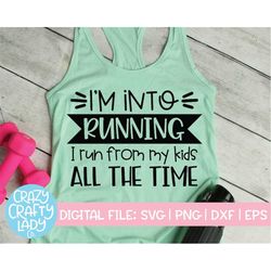 I'm Into Running I Run from My Kids All the Time SVG, Cut File, Fitness Design, Exercise Quote, Mom Gym Saying dxf eps p