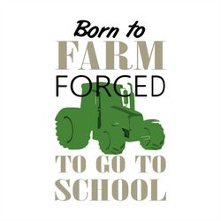 Born To Farm Forged To Go To School Svg, Born To Farm Svg, Back To School Svg, Cricut File, Silhouette Cameo, Decal Svg,