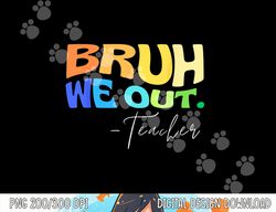 Funny End Of School Year Teacher Summer Bruh We Out Teachers  png, sublimation copy