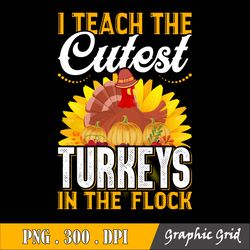 Cutest Turkeys T-Shirt Design Vector, I Teach The Cutest Little Turkeys Svg,Thanksgiving Svg,Dxf Silhouette Print Vinyl