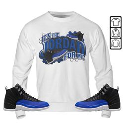 Its The For Me Unisex Sneaker Shirt Match Hyper Royal 12s Tee, Jordan 12 Hyper Royal Sweatshirt, T-Shirt, Hoodie