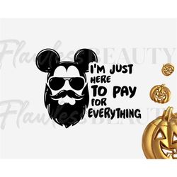 I'm just here to pay for everything, bearded dad mouse shirt, Husband, Funny svg, Family Trip Svg, Png, Dxf, Eps, cut fi