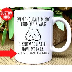 Custom Step Dad Father's Day Gift, Even Though I'm Not From Your Sack, I Know You Still Have My Back, Funny Dad Mug, Ste