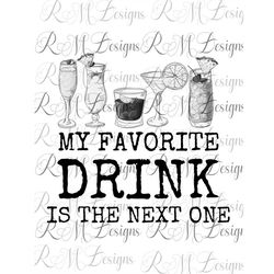 My Favorite Drink Is the Next One png, Adult Tshirt, Funny Tshirt instant download design, Sublimation