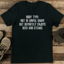body type not in awful shape but definitely enjoys beer and steaks tee