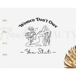 Women Don't Owe You Shit Svg, Feminism Svg, Girl Power Svg, Pro Choice Svg, Floral Woman Png, Female Body Line Art Svg,