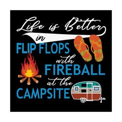 Life Is Better In Flip Flops With Fireball At The Campsite Svg, Trending Svg, Camping Svg, Camper Svg, Go Camping Svg, C