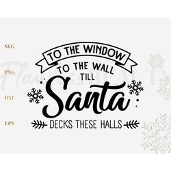 To The Window To The Wall Till Santa Decks These Halls Svg,  Merry Christmas Svg, Christmas Decor Svg, Png, Dxf, Eps